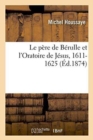 Le P?re de B?rulle Et l'Oratoire de J?sus, 1611-1625 - Book