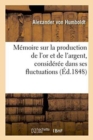 Memoire Sur La Production de l'Or Et de l'Argent, Consideree Dans Ses Fluctuations - Book