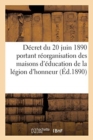 Decret Du 20 Juin 1890 Portant Reorganisation Des Maisons d'Education de la Legion d'Honneur - Book