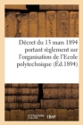 Decret Du 13 Mars 1894 Portant Reglement Sur l'Organisation de l'Ecole Polytechnique : Extrait Du Journal Militaire, 1er Semestre 1894, No 5 - Book