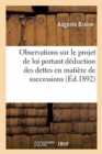 Observations Sur Le Projet de Loi Portant Deduction Des Dettes En Matiere de Successions : Justifications A Produire, Augmentation de Droits de Mutation Par Deces - Book