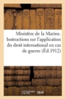 Ministere de la Marine. Instructions Sur l'Application Du Droit International En Cas de Guerre - Book