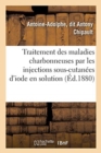 Du Traitement Des Maladies Charbonneuses Chez l'Homme : Par Les Injections Sous-Cutanees d'Iode En Solution - Book