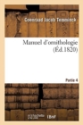 Manuel d'Ornithologie. Tableau Syst?matique Des Oiseaux Qui Se Trouvent En Europe Partie 4 : Pr?c?d? d'Une Analyse Du Syst?me G?n?ral d'Ornithologie, Suivi d'Une Table Alphab?tique Des Esp?ces - Book