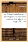 L'Art de Faire Les Indiennes Et de Composer Les Plus Belles Couleurs, Bon Teint, A CET Usage - Book