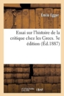 Essai Sur l'Histoire de la Critique Chez Les Grecs : Introduction ? l'?tude de la Litt?rature Grecque. 3e ?dition - Book