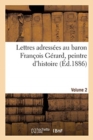 Lettres adressees au baron Francois Gerard, peintre d'histoire Volume 2 - Book