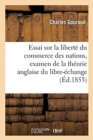 Essai Sur La Libert? Du Commerce Des Nations, Examen de la Th?orie Anglaise Du Libre-?change - Book