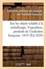 Rapport Sur Les Objets Relatifs A La Metallurgie Fait Au Jury Central de l'Exposition Des Produits : de l'Industrie Francaise de l'Annee 1819 - Book