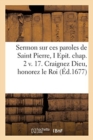 Sermon Sur Ces Paroles de Saint Pierre. Epititre I. Chapitre 2. Volume 17 : Craignez Dieu, Honorez Le Roi, Prononc? Le 5 Mars 1676 - Book
