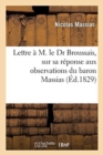Lettre ? M. Le Dr Broussais, Sur Sa R?ponse Aux Observations Du Baron Massias : Relatives ? Son Livre de l'Irritation Et de la Folie - Book