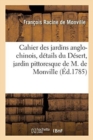 Cahier Des Jardins Anglo-Chinois, Contenant Les Details Du Desert, Jardin Pittoresque : Appartenant A M. de Monville, Projette, Dessine Et Execute Par Lui-Meme - Book