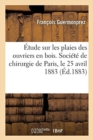 Etude Sur Les Plaies Des Ouvriers En Bois. Societe de Chirurgie de Paris, Le 25 Avril 1883 - Book