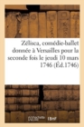 Zelisca, Comedie-Ballet Donnee A Versailles Pour La Seconde Fois Le Jeudi 10 Mars 1746 - Book