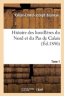 Histoire Des Houilleres Du Nord Et Du Pas de Calais. Tome 1 : Origine, Organisation, Developpement Des Exploitations, Indication de la Valeur Des Actions - Book
