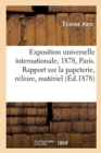 Exposition Universelle Internationale de 1878 A Paris. Groupe II. Classe X : Rapport Sur La Papeterie, Reliure, Materiel Des Arts de la Peinture Et Du Dessin - Book