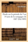 ?tude Sur La P?riode Du 5 Au 14 Juin de la Campagne de 1807 - Book