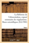 La Reforme de l'Alimentation, Expose Sommaire Du Vegetarisme. Tome I : Bases Scientifiques - Book