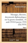 Messages, Discours, Documents Diplomatiques Relatifs ? La Guerre Mondiale : Tome I. 18 Ao?t 1914-8 Janvier 1918 - Book