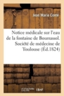 Notice M?dicale Sur l'Eau de la Fontaine de Bourrassol : Soci?t? de M?decine de Toulouse, S?ance Du 15 Juillet 1824 - Book