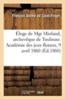 ?loge de Mgr Mioland, Archev?que de Toulouse : Acad?mie Des Jeux Floraux, S?ance Publique, 9 Avril 1860 - Book