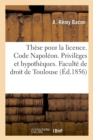 These Pour La Licence. Code Napoleon. Des Privileges Et Hypotheques : Droit Commercial. Des Societes En Commandite Et Anonyme. Faculte de Droit de Toulouse - Book