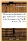 Discours de Distribution Des Prix de l'H?pital Militaire de Perfectionnement : Au Val-De-Gr?ce, 25 Septembre 1843 - Book