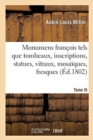 Monumens Fran?ois Tels Que Tombeaux, Inscriptions, Statues, Vitraux, Mosa?ques, Fresques : Tome III. Chap. XXIV-XXXVI. Cordeliers de Mantes - Monumens de la Pucelle, Rouen - Book