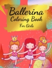 Ballerina Coloring Book For Girls : Coloring Book for Girls and Toddlers Ages 2-4, 4-8 - Pretty Ballet Coloring Book for Little Girls With Beautiful Dancing Ballerinas Coloring Pages for All Ballet Lo - Book