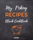 My F*cking Recipes : Blank Recipe Books To Write In - Perfect CookBook Gift for Family & Friends - Book