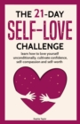 The 21 Day Self-Love Challenge : Learn How to Love Yourself Unconditionally - Book