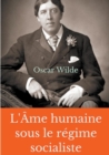L'?me humaine sous le r?gime socialiste : Un essai politique d'Oscar Wilde pr?nant une vision libertaire du monde socialiste - Book