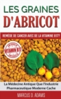 Les Graines d'Abricot - Remede de Cancer avec de la Vitamine B17 ? : La Medecine Antique Que l'Industrie Pharmaceutique Moderne Cache - Book