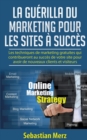 La guerilla du marketing pour les sites a succes : Les techniques de marketing gratuites qui contribueront au succes de votre site pour avoir de nouveaux clients et visiteurs - Book