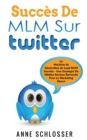 Succes De MLM Sur Twitter : La Machine de Generation de Lead MLM Secrete - Une Strategie De Medias Sociaux Eprouvee Pour Le Marketing Direct - Book