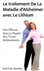 Le traitement De La Maladie d'Alzheimer avec Le Lithium : Plus Efficace Que La Plupart Des Vrais Medicaments - Book