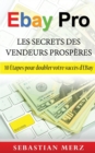EBay Pro - Les Secrets Des Vendeurs Prosperes : 10 Etapes pour doubler votre succes d'EBay - Book