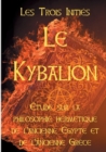 Le Kybalion : Etude sur la philosophie hermetique de l'ancienne Egypte et de l'ancienne Grece: Les 7 principes hermetiques, les lois de la vie, l'univers mental, le divin paradoxe, le Tout, les plans - Book