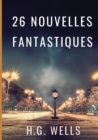 Les nouvelles fantastiques de H.G. WELLS : 26 nouvelles en texte integral par le pere de la science-fiction contemporaine - Book