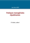 Pratiques manageriales republicaines : A l'action, cadres! - Book