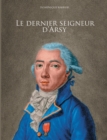 Le dernier seigneur d'Arsy : Louis-Marthe, marquis de Gouy d'Arsy - Book