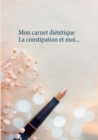 Mon carnet dietetique : la constipation et moi... - Book