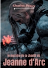 Le Mystere de la charite de Jeanne d'Arc : Jeanne d'Arc vue par l'ecrivain, poete et essayiste francais Charles Peguy (1873-1914). - Book