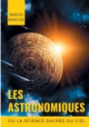 les Astronomiques ou la Science sacree du Ciel : Traite complet d'astrologie sur les noms et les figures du zodiaque, l'influence des astres, meteores et cometes, et la symbolique astrale (astronomico - Book