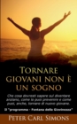 Tornare giovani non e un sogno : Che cosa dovresti sapere sul diventare anziano, come lo puoi prevenire e come puoi, anche, tornare di nuovo giovane. - Il Programma "Fontana della Giovinezza" - Book