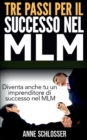 Tre passi per il successo nel MLM : Diventa anche tu un imprenditore di successo nel MLM - Book