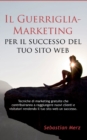 Il Guerriglia-Marketing per il successo del tuo sito web : Tecniche di marketing gratuite che contribuiranno a raggiungere nuovi clienti e visitatori rendendo il tuo sito web un successo. - Book