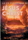 La vie esoterique de Jesus-Christ : Une lecture theosophique et anthroposophique le la vie de Jesus - Book