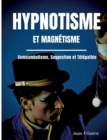Hypnotisme et magnetisme, somnambulisme, suggestion et telepathie : le livre de reference sur la pratique de l'hypnose - Book