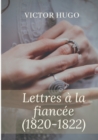 Lettres a la fiancee (1820-1822) : oeuvres posthumes de Victor Hugo - Book
